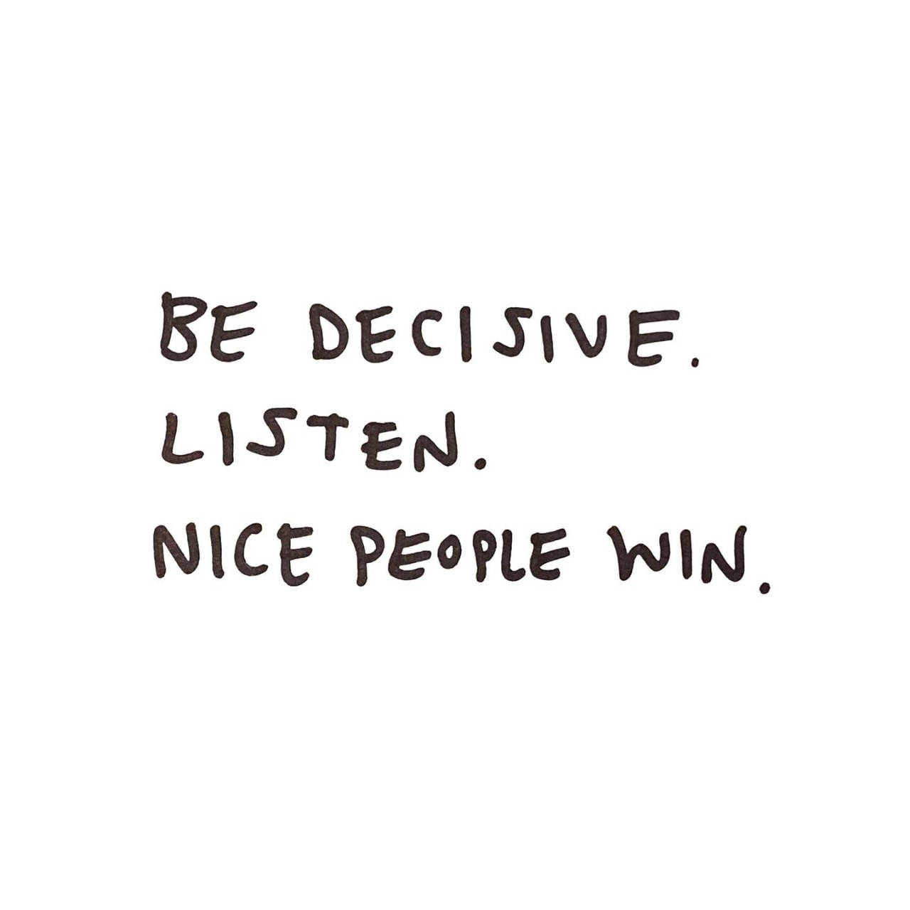 Jesse Reed Quote: Be decisive. Listen. Nice people win.