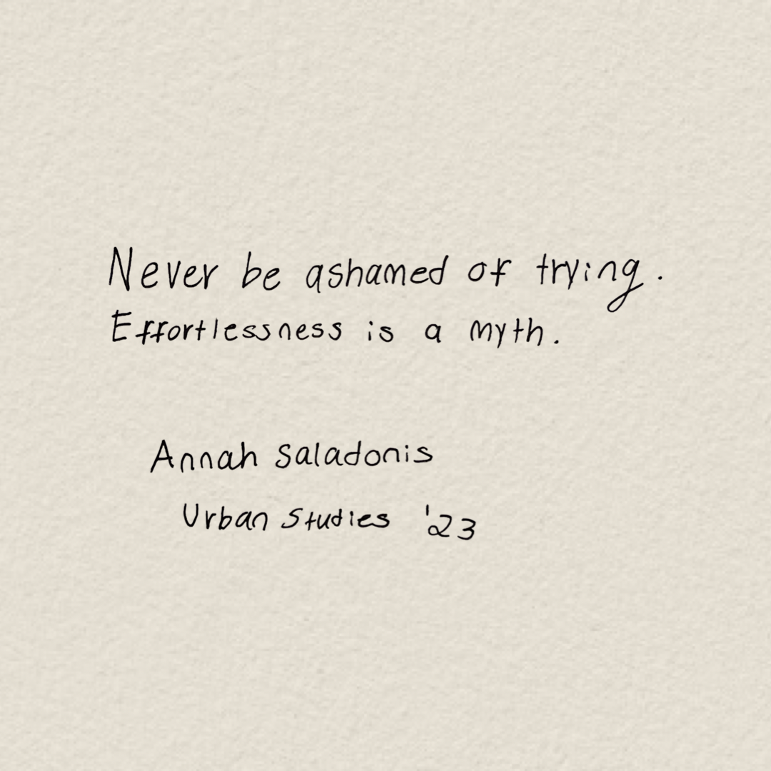 “Never be ashamed of trying. Effortlessness is a myth.”